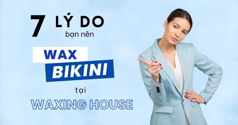 7 lý do bạn nên wax bikini tại Waxing House