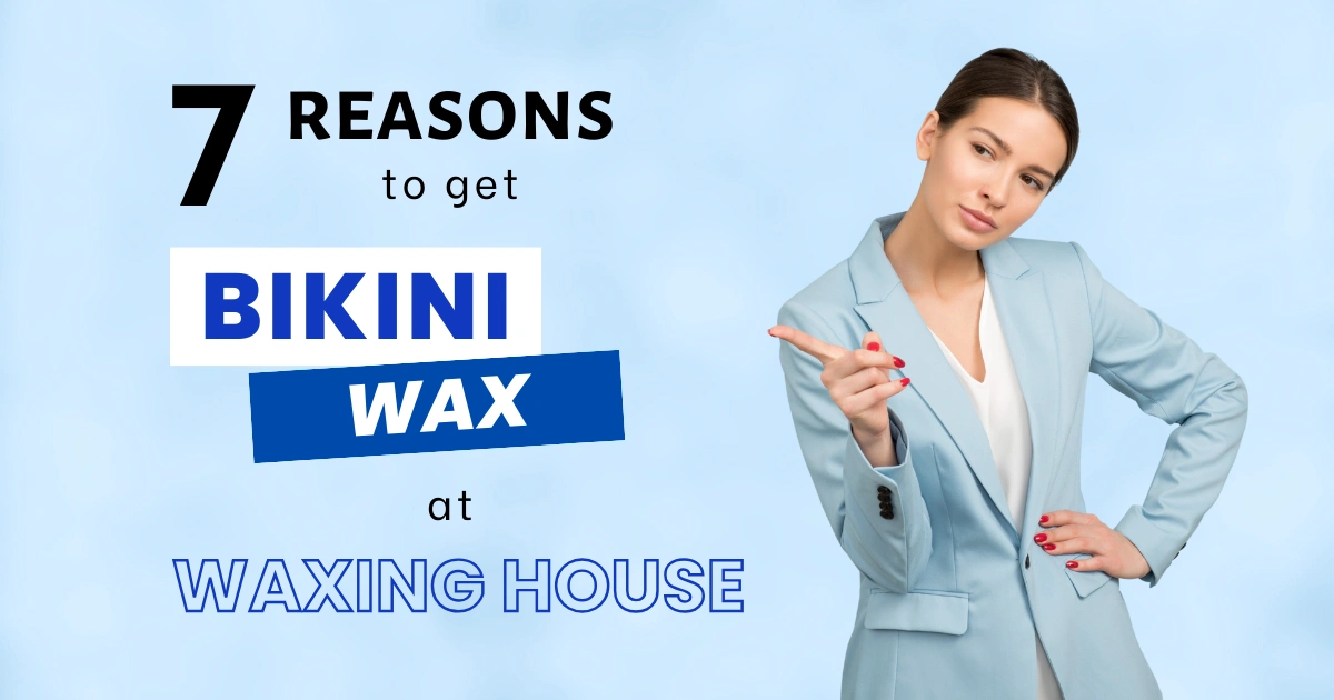 7 reasons to get a bikini wax at Waxing House