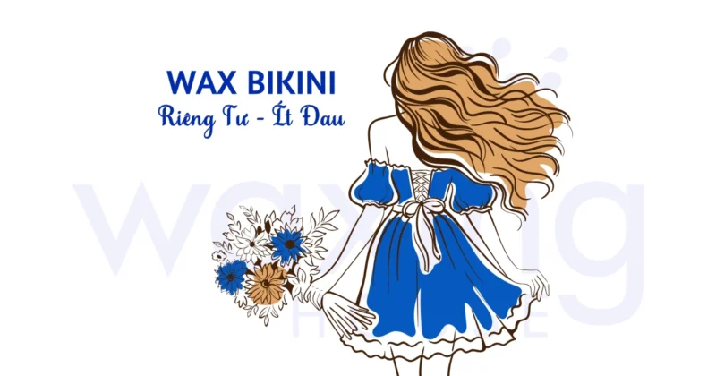 Wax Bikini Tại Waxing House: Riêng Tư, Ít Đau, Chuyên Nghiệp
