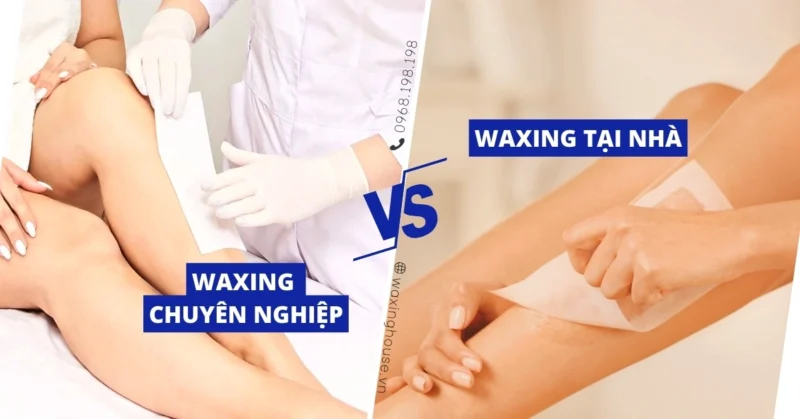 So Sánh Waxing Chuyên Nghiệp và Waxing Tại Nhà